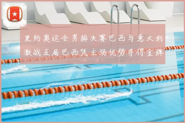 里约奥运会男排决赛巴西与意大利激战五局巴西凭主场优势夺得金牌