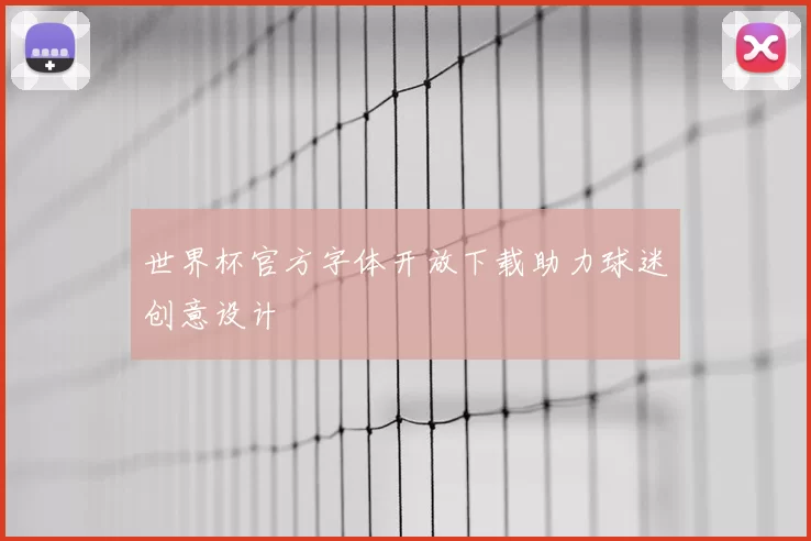 世界杯官方字体开放下载助力球迷创意设计