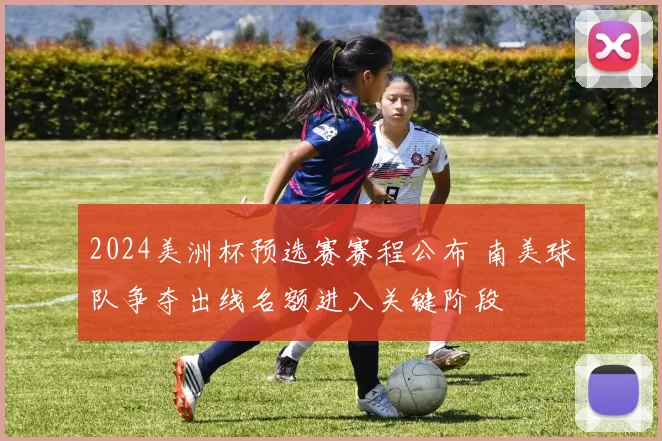 2024美洲杯预选赛赛程公布 南美球队争夺出线名额进入关键阶段