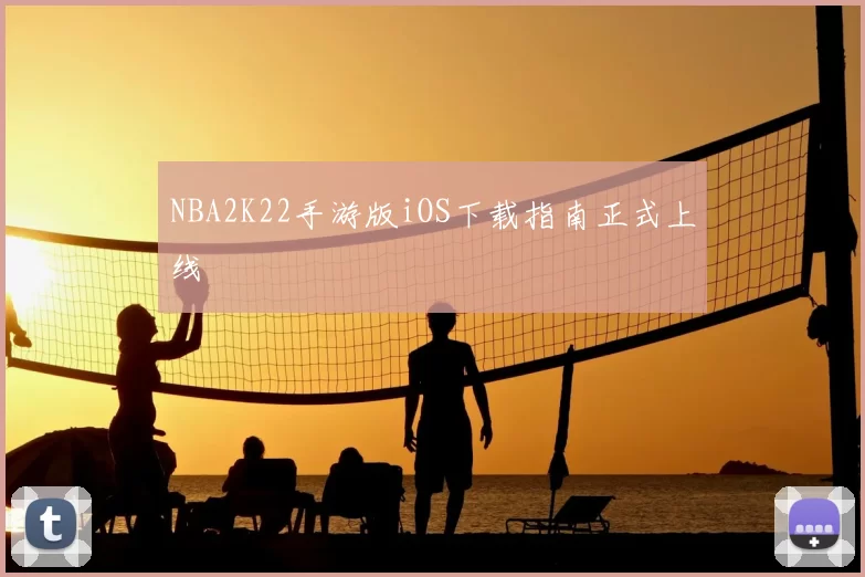 NBA2K22手游版iOS下载指南正式上线