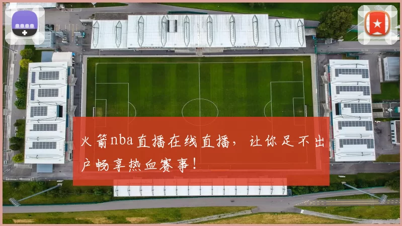 火箭nba直播在线直播,让你足不出户畅享热血赛事!